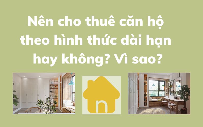 Nên cho thuê căn hộ theo hình thức dài hạn hay dài hạn? Vì sao?