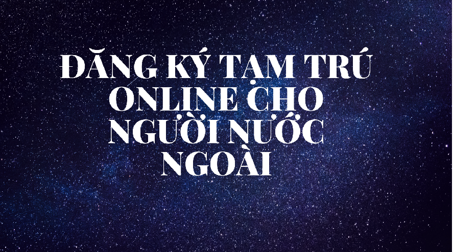 ĐĂNG KÝ TẠM TRÚ ONLINE CHO NGƯỜI NƯỚC NGOÀI TẠI HÀ NỘI