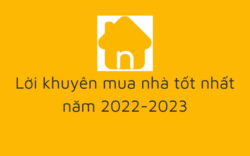 Lời khuyên mua nhà tốt nhất năm 2022-2023