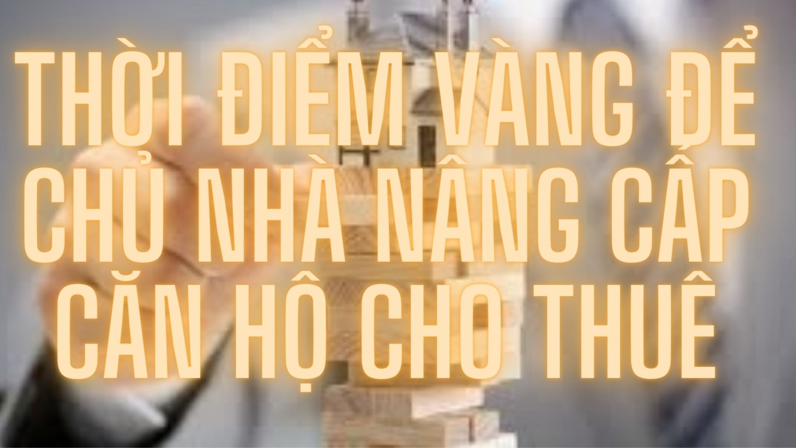 Thời điểm vàng mà chủ nhà sẽ nâng cấp CĂN HỘ cho thuê