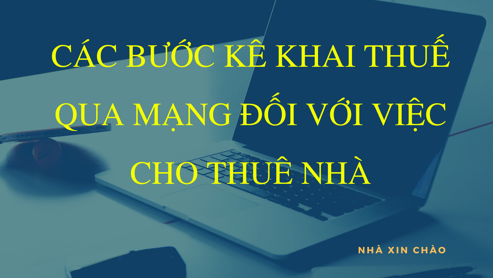 CHI TIẾT CÁC BƯỚC KÊ KHAI THUẾ QUA MẠNG ĐỐI VỚI VIỆC CHO THUÊ NHÀ